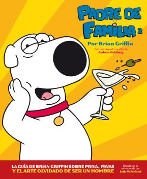 PADRE DE FAMILIA 2. LA GUÍA DE BRIAN GRIFFIN SOBRE PRIVA, PAVAS Y EL ARTE OLVIDADO DE SER UN HOMBRE